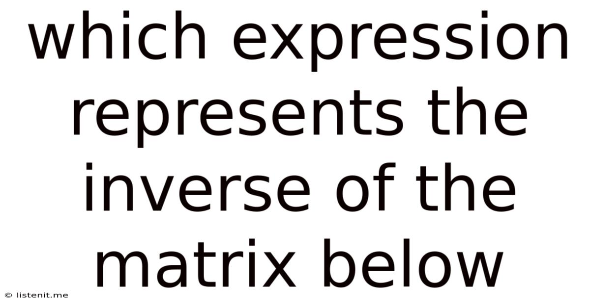 Which Expression Represents The Inverse Of The Matrix Below