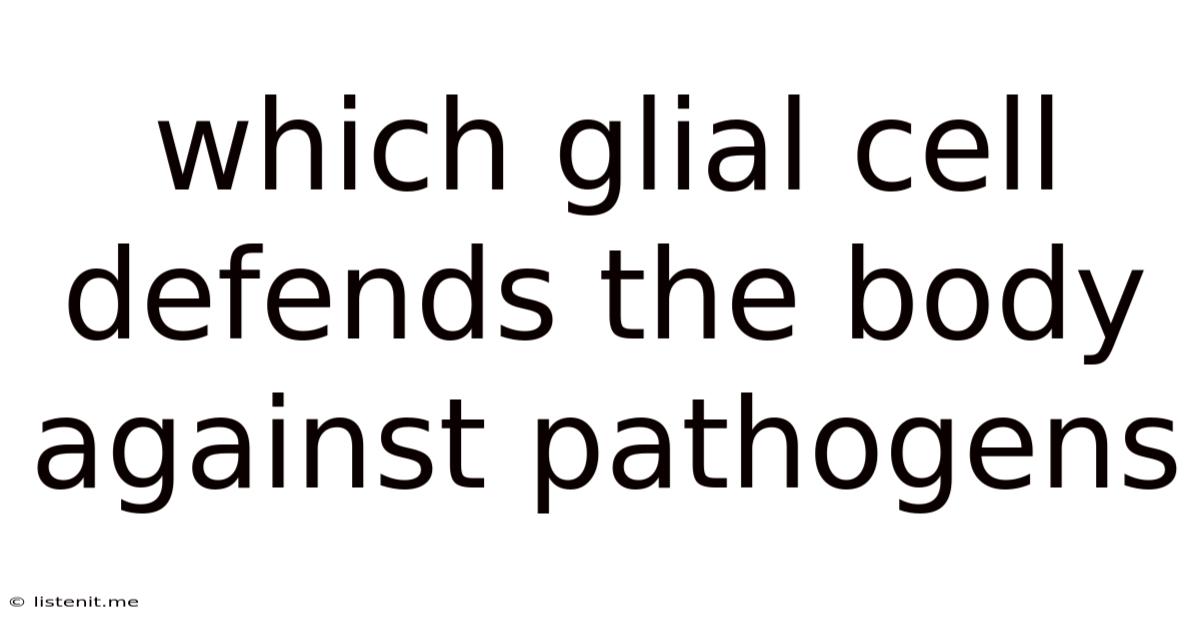 Which Glial Cell Defends The Body Against Pathogens