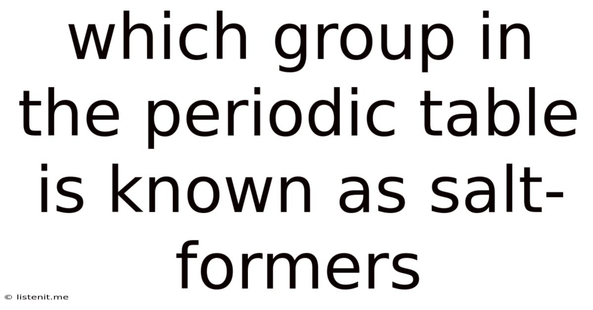 Which Group In The Periodic Table Is Known As Salt-formers