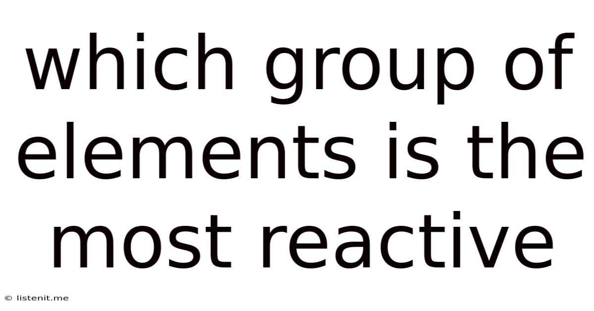 Which Group Of Elements Is The Most Reactive