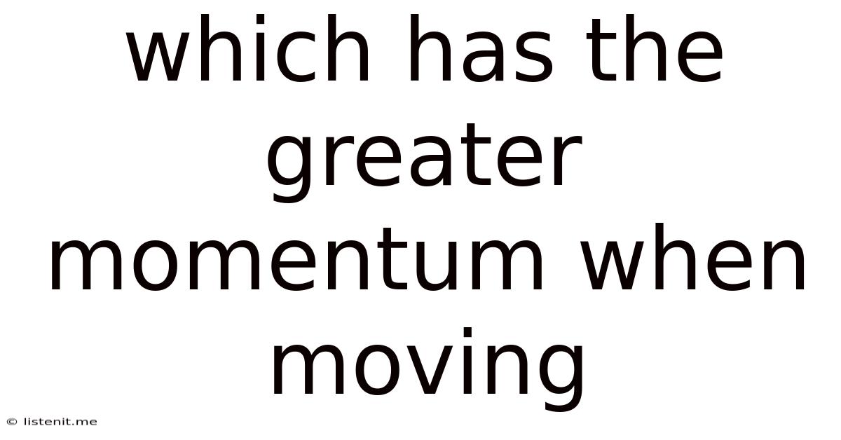 Which Has The Greater Momentum When Moving