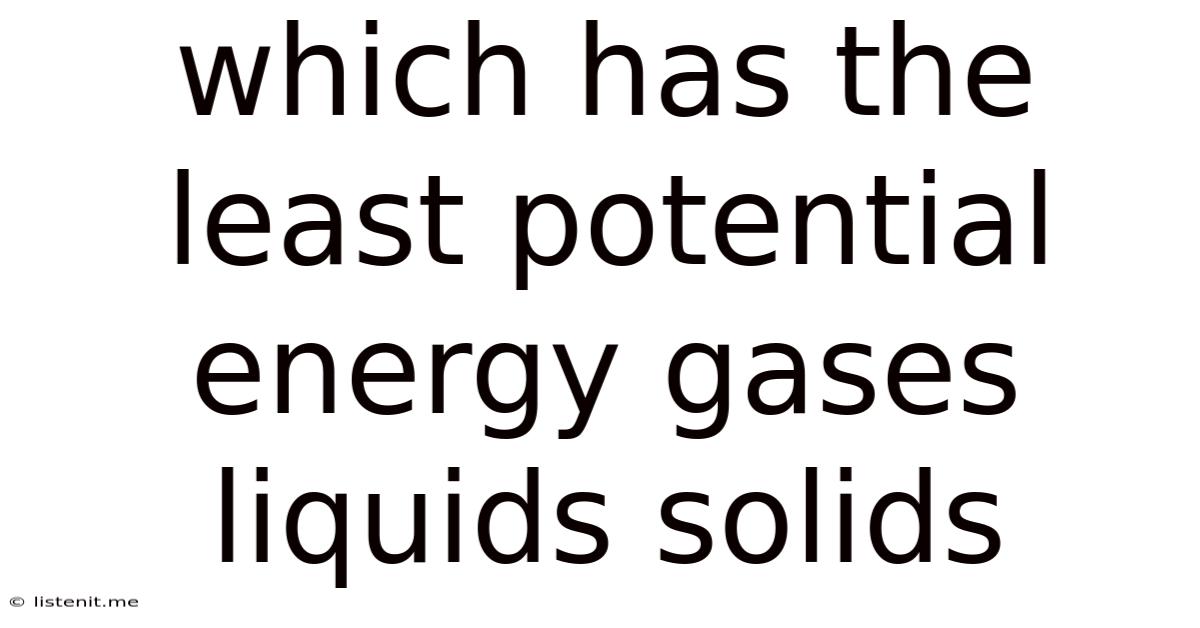 Which Has The Least Potential Energy Gases Liquids Solids