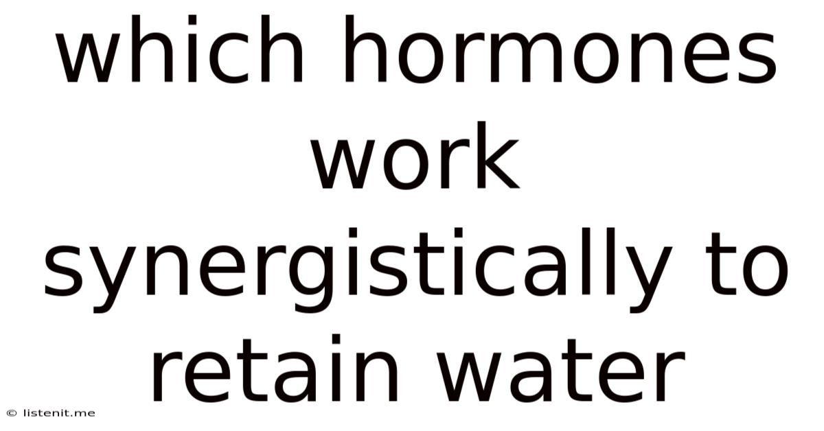 Which Hormones Work Synergistically To Retain Water
