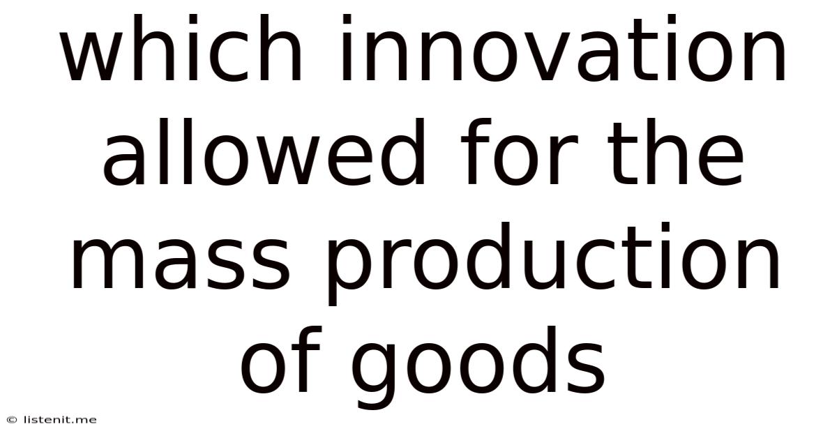 Which Innovation Allowed For The Mass Production Of Goods