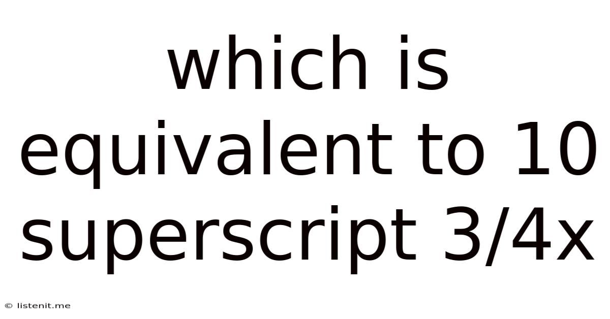 Which Is Equivalent To 10 Superscript 3/4x