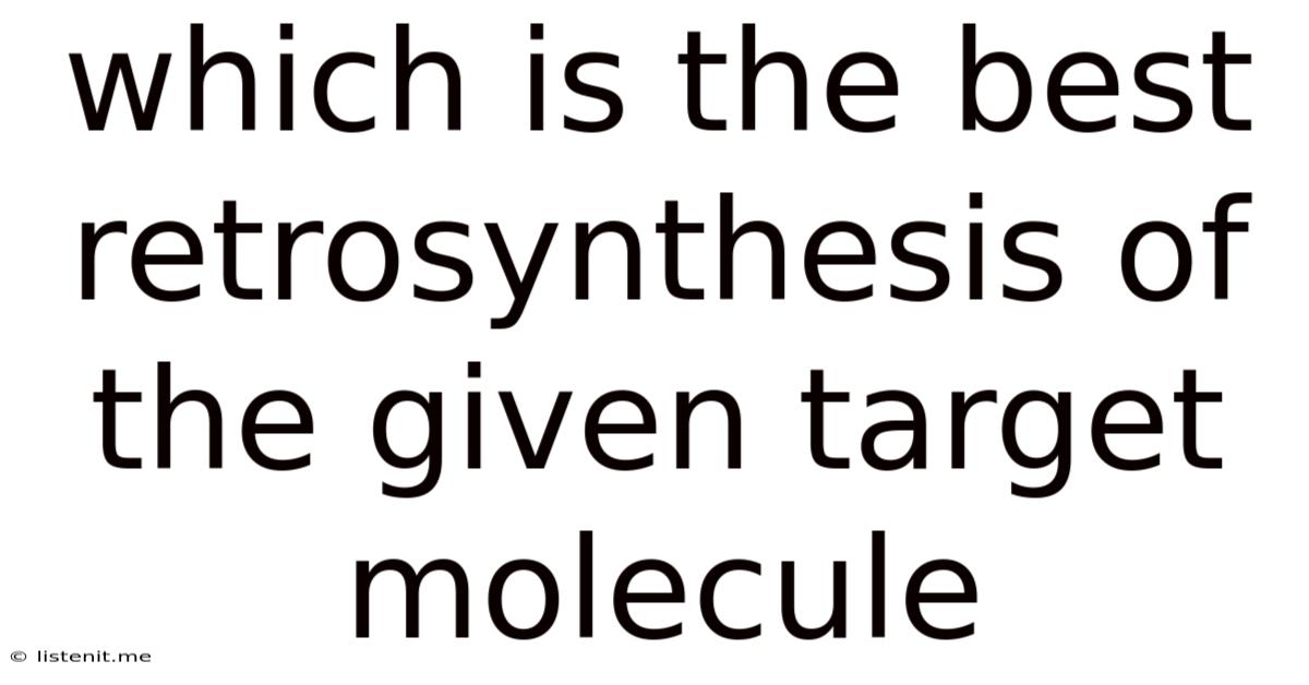 Which Is The Best Retrosynthesis Of The Given Target Molecule