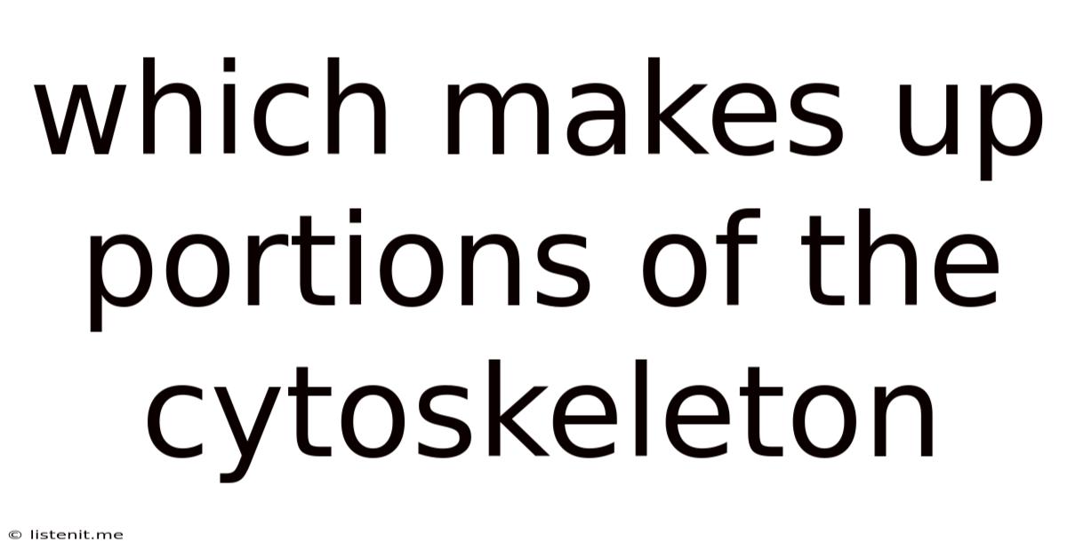 Which Makes Up Portions Of The Cytoskeleton