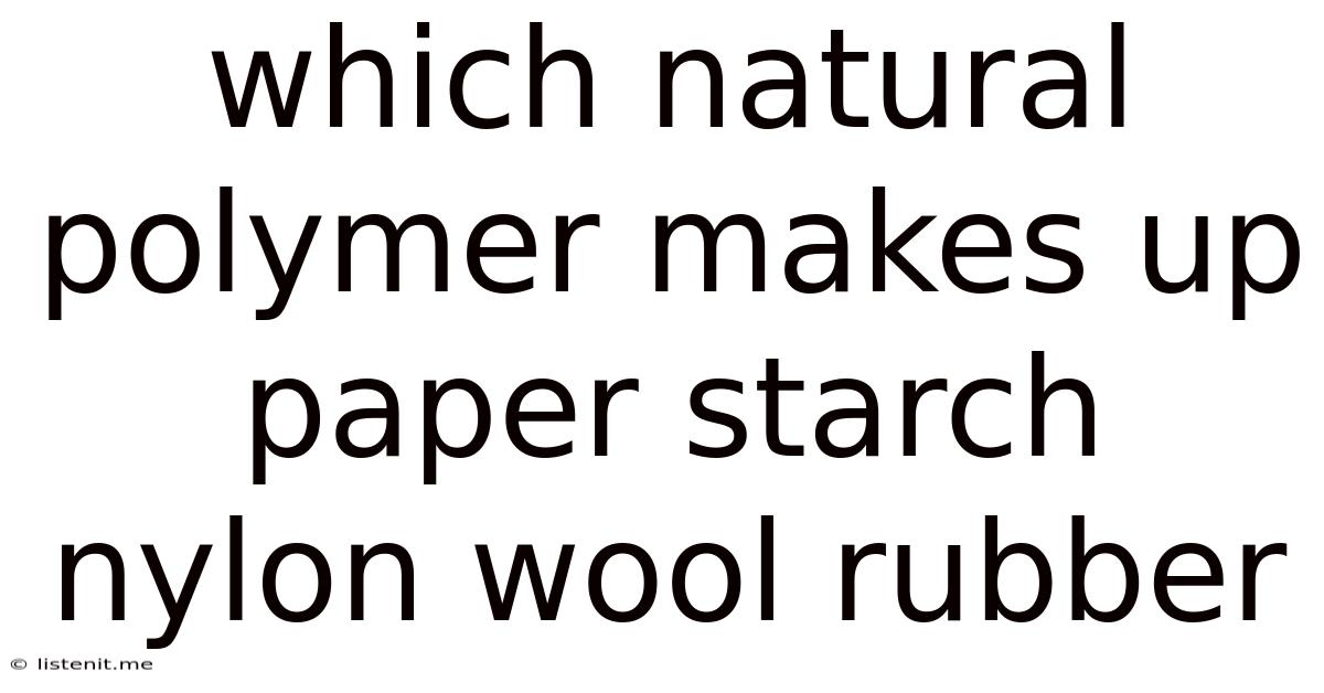 Which Natural Polymer Makes Up Paper Starch Nylon Wool Rubber