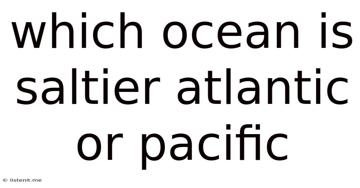 Which Ocean Is Saltier Atlantic Or Pacific