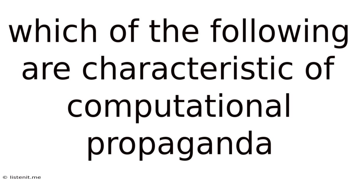 Which Of The Following Are Characteristic Of Computational Propaganda