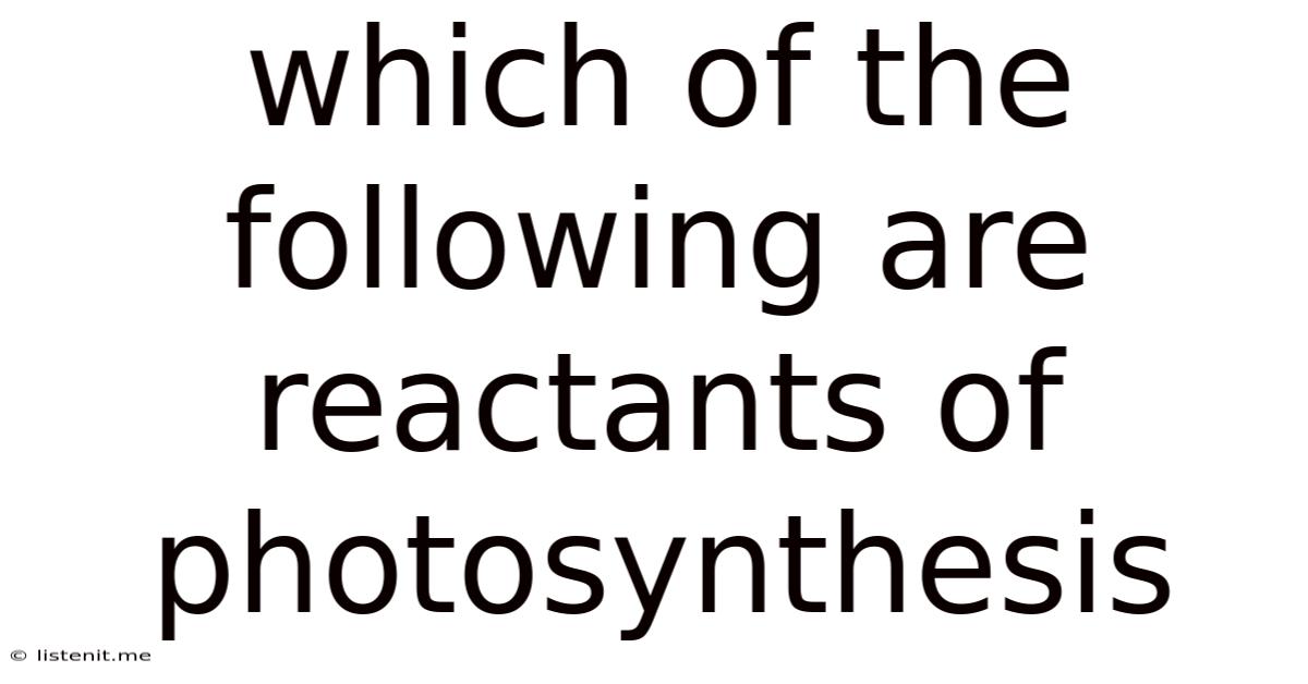 Which Of The Following Are Reactants Of Photosynthesis