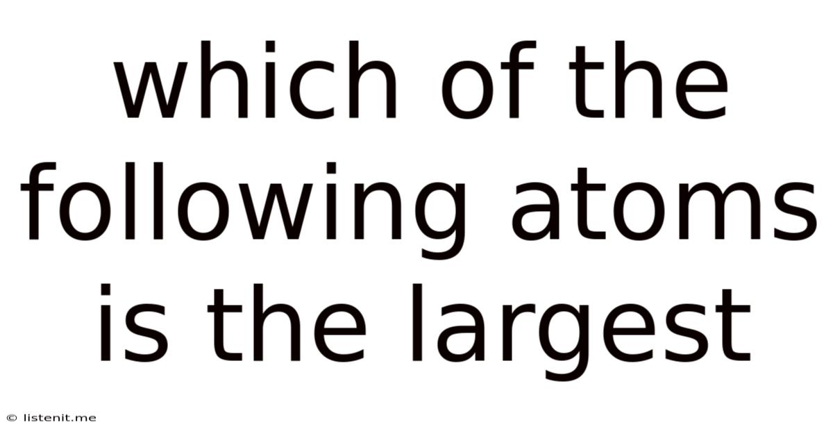 Which Of The Following Atoms Is The Largest