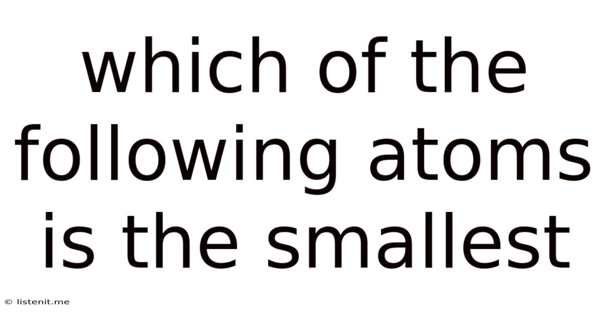 Which Of The Following Atoms Is The Smallest