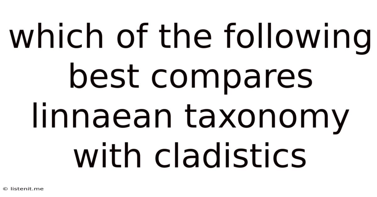 Which Of The Following Best Compares Linnaean Taxonomy With Cladistics
