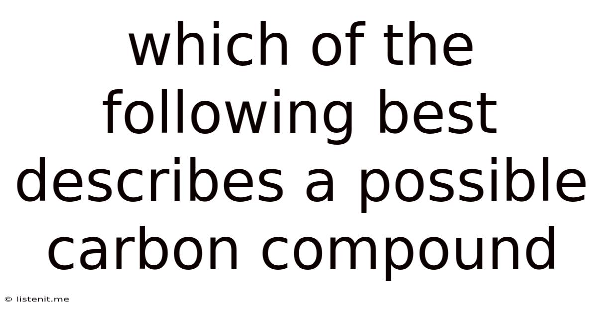 Which Of The Following Best Describes A Possible Carbon Compound