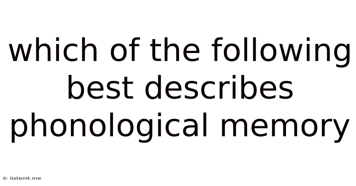 Which Of The Following Best Describes Phonological Memory
