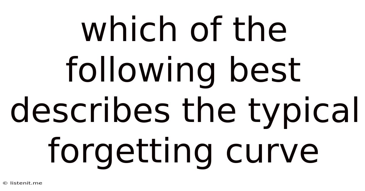 Which Of The Following Best Describes The Typical Forgetting Curve