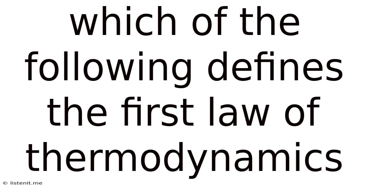 Which Of The Following Defines The First Law Of Thermodynamics