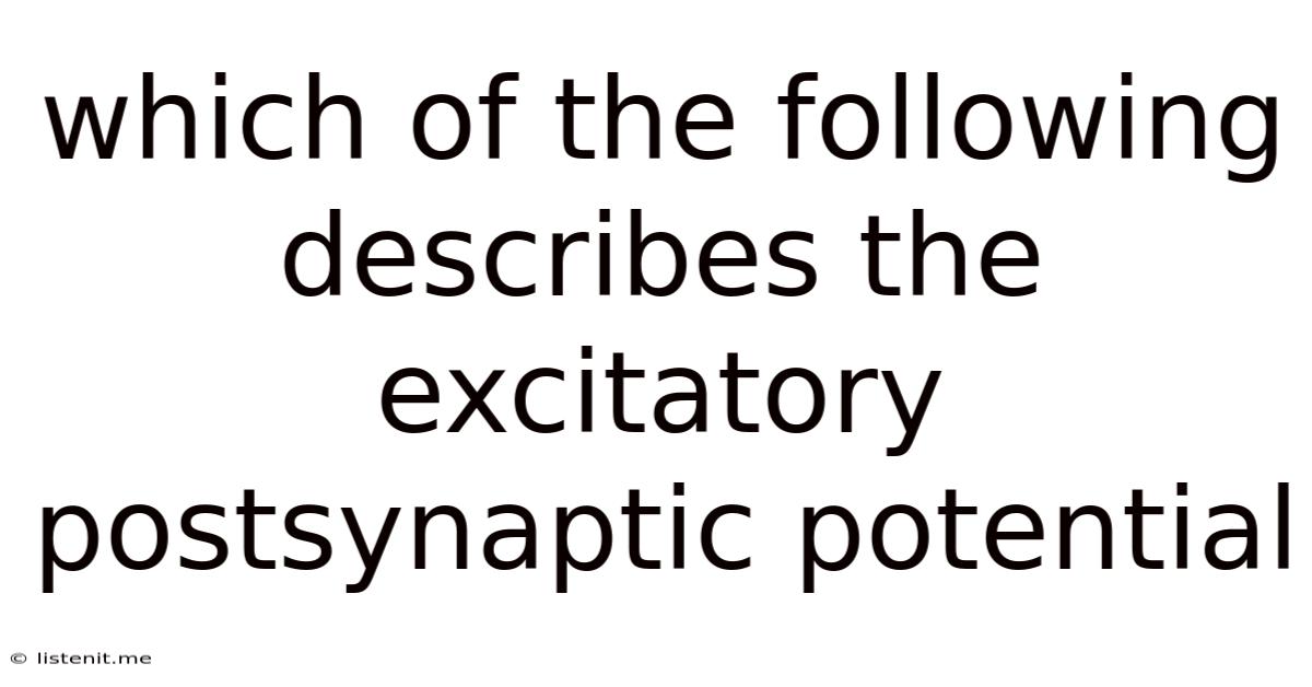 Which Of The Following Describes The Excitatory Postsynaptic Potential