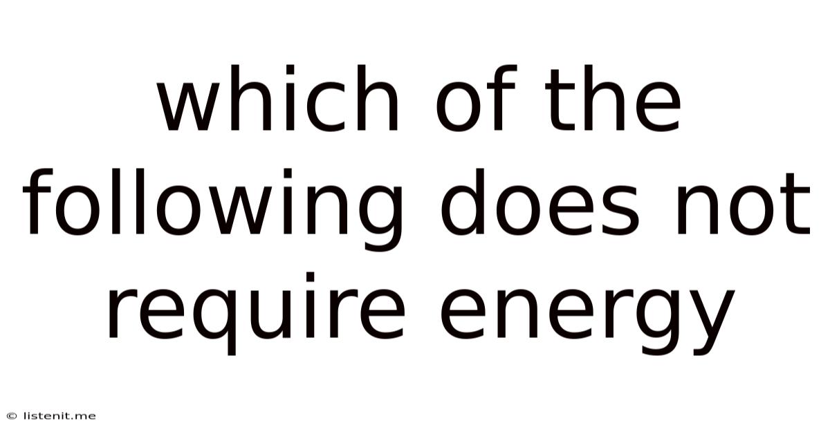 Which Of The Following Does Not Require Energy