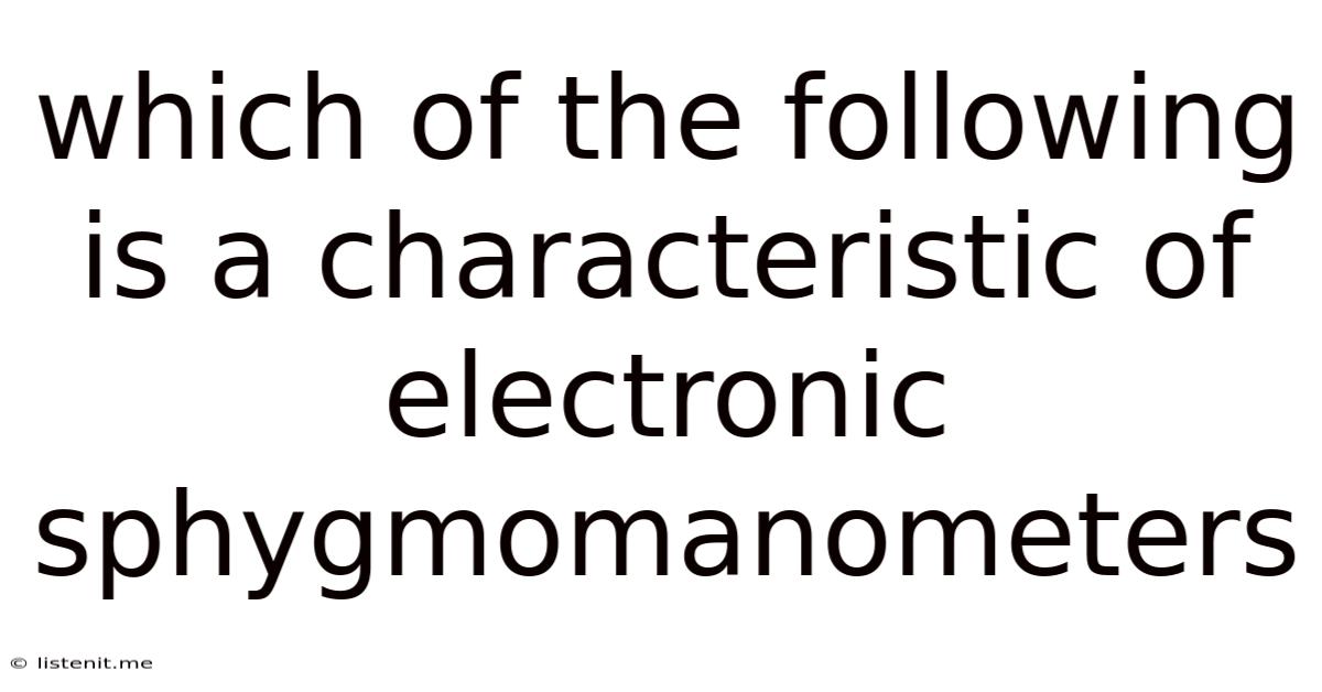 Which Of The Following Is A Characteristic Of Electronic Sphygmomanometers
