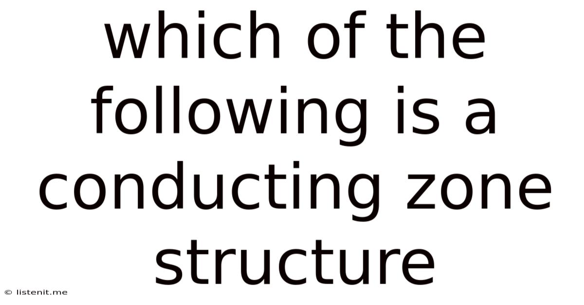 Which Of The Following Is A Conducting Zone Structure