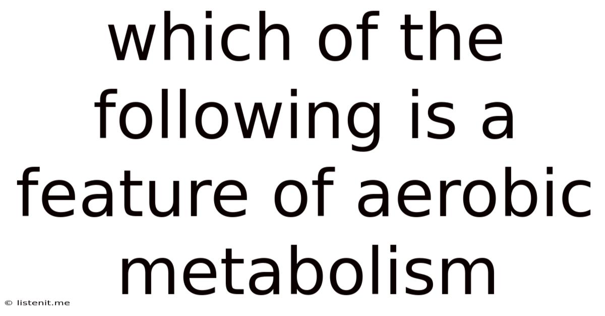 Which Of The Following Is A Feature Of Aerobic Metabolism