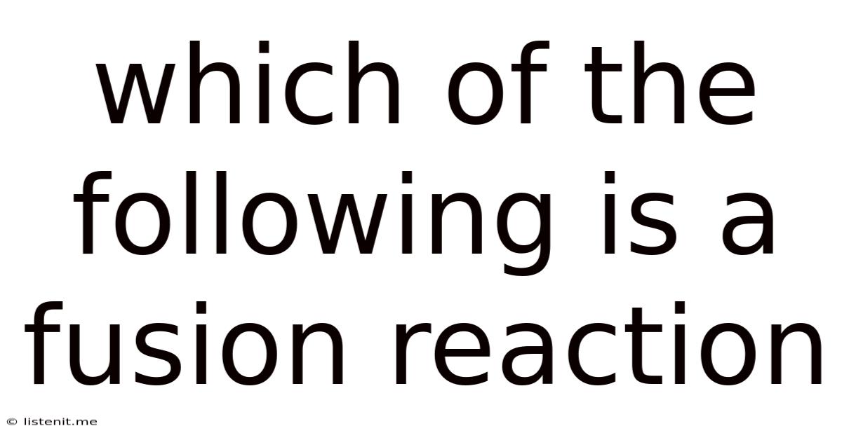 Which Of The Following Is A Fusion Reaction