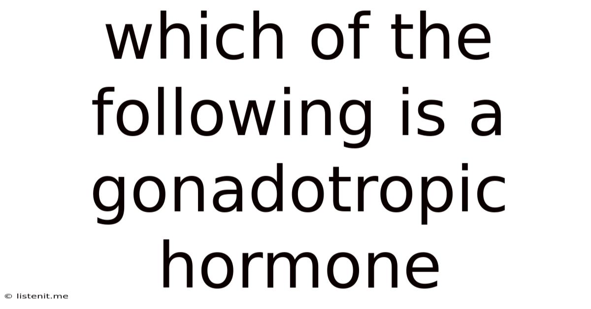 Which Of The Following Is A Gonadotropic Hormone