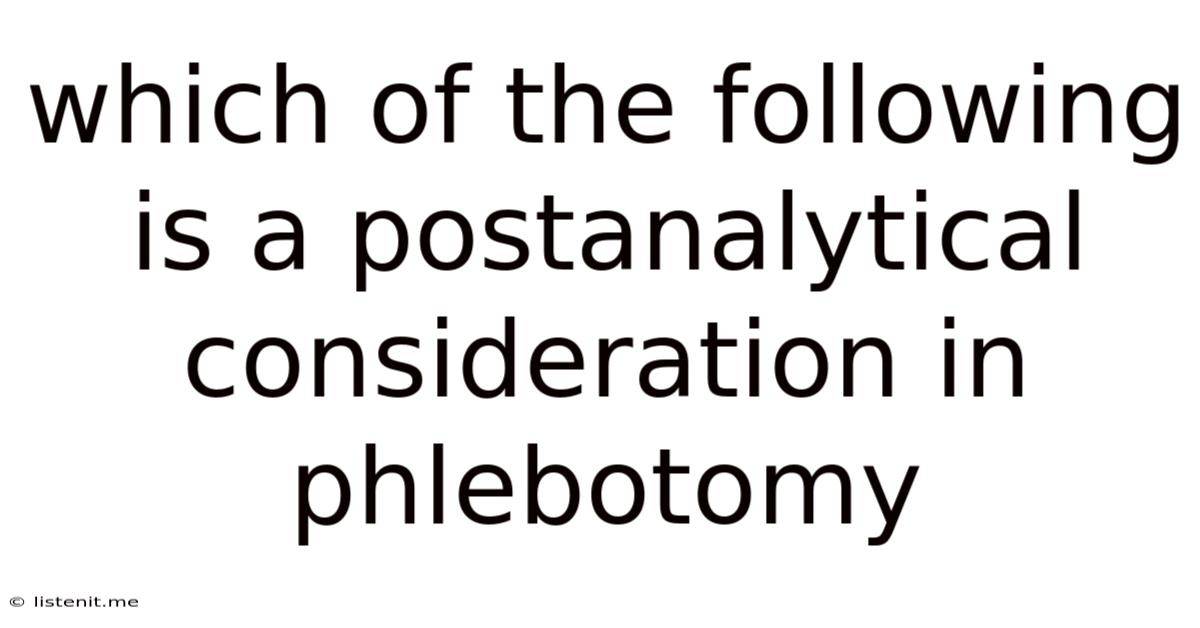 Which Of The Following Is A Postanalytical Consideration In Phlebotomy