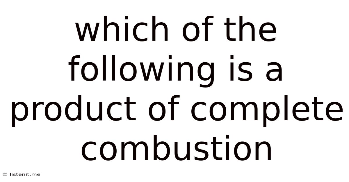 Which Of The Following Is A Product Of Complete Combustion