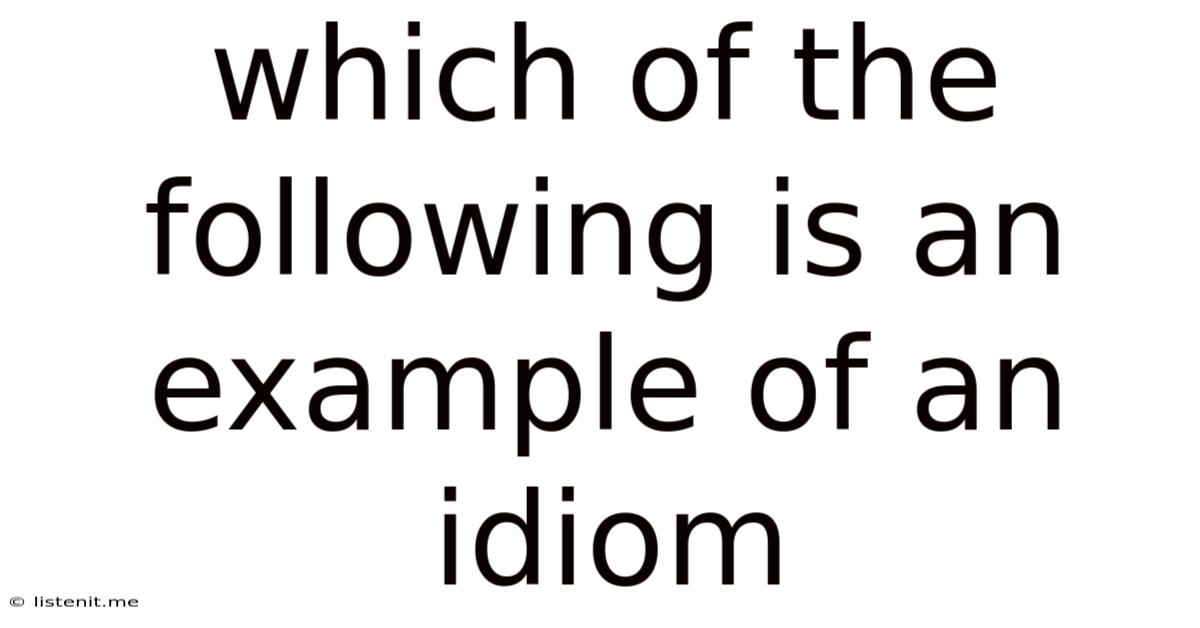 Which Of The Following Is An Example Of An Idiom