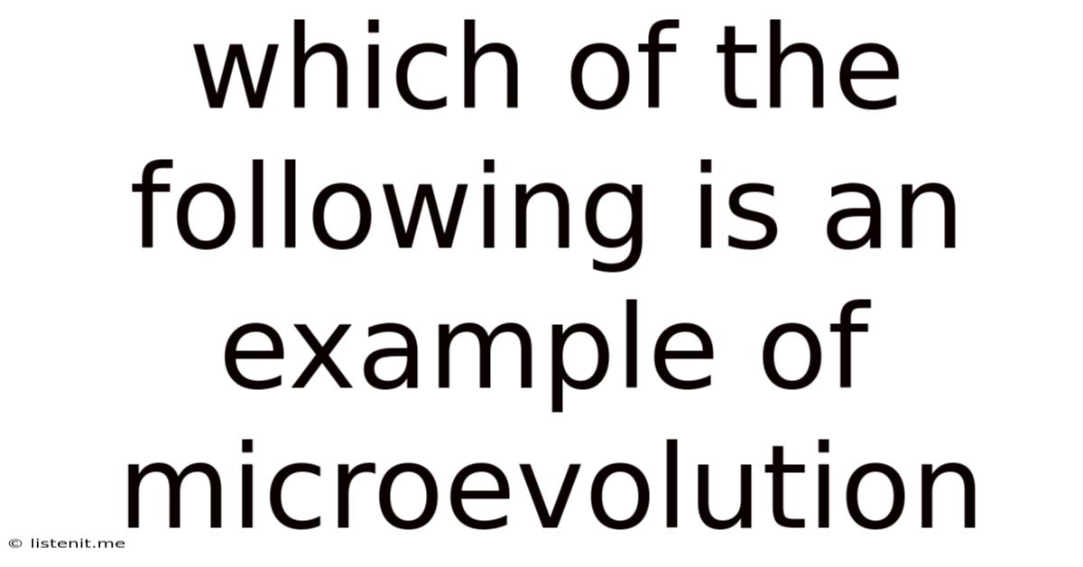 Which Of The Following Is An Example Of Microevolution