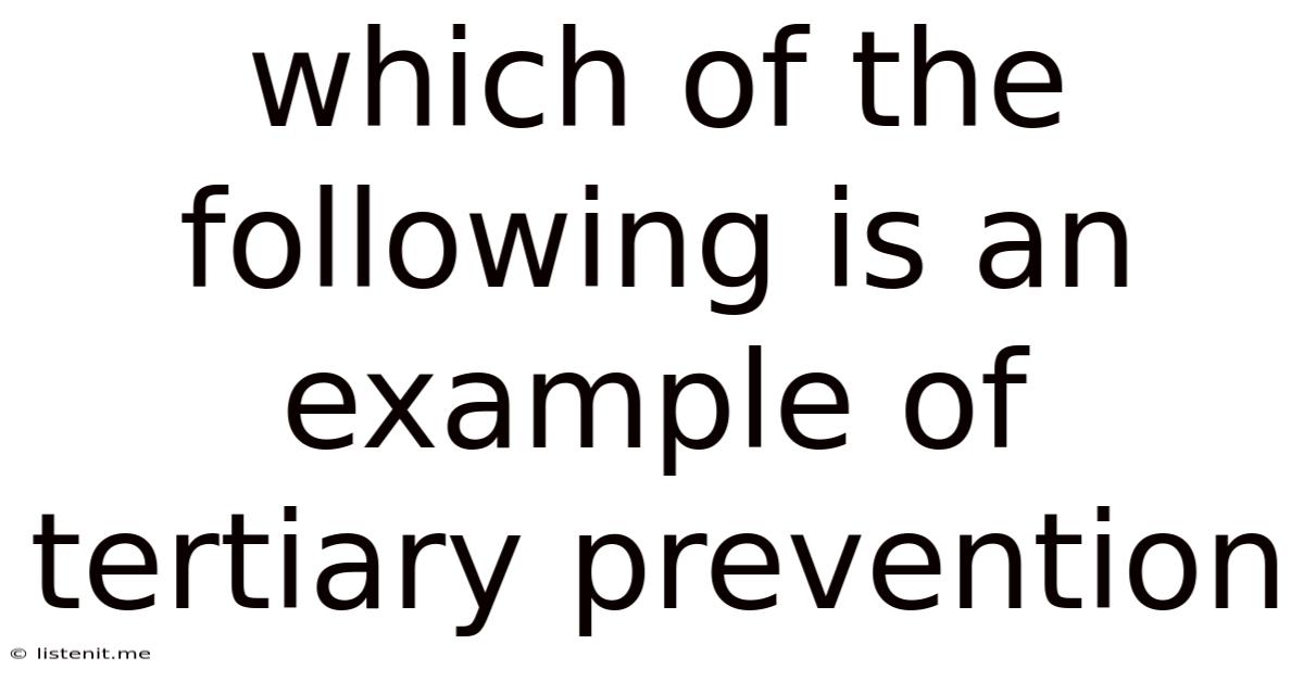 Which Of The Following Is An Example Of Tertiary Prevention
