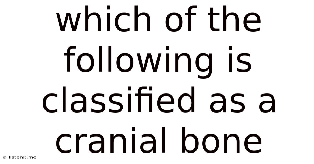 Which Of The Following Is Classified As A Cranial Bone