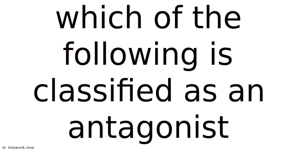 Which Of The Following Is Classified As An Antagonist