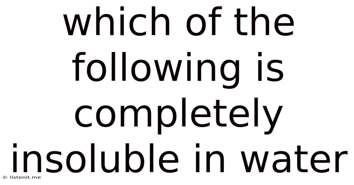 Which Of The Following Is Completely Insoluble In Water