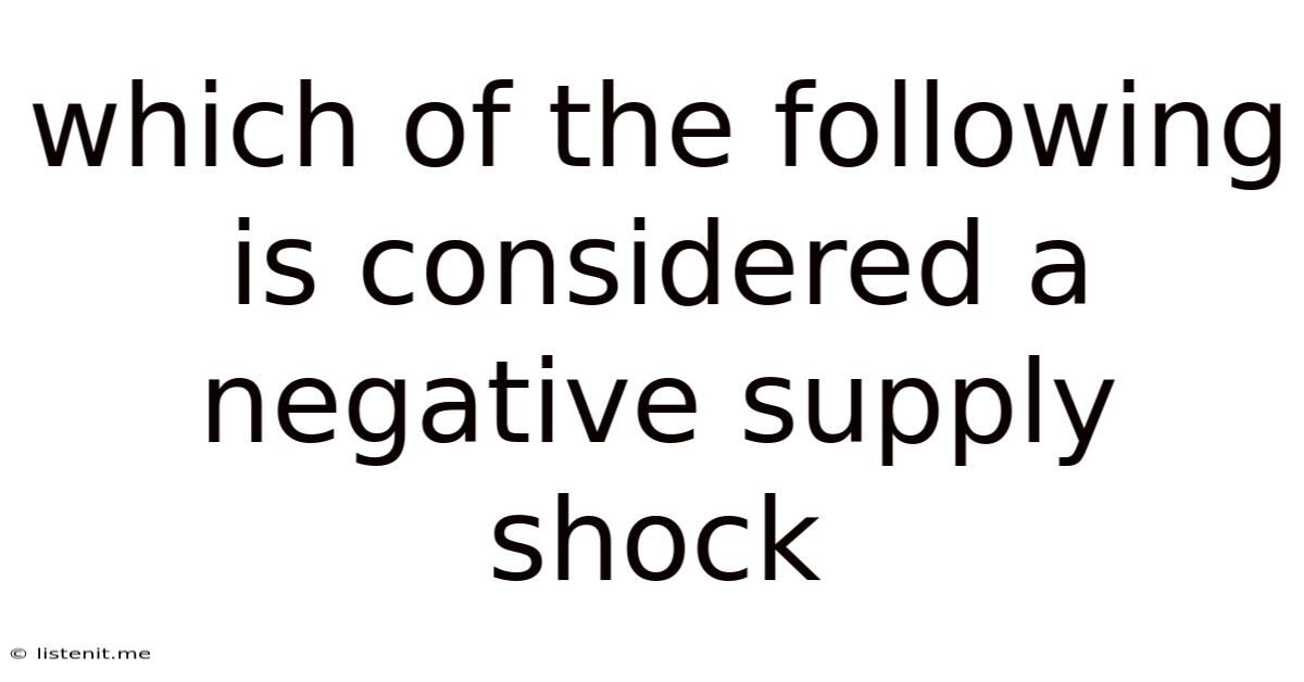 Which Of The Following Is Considered A Negative Supply Shock