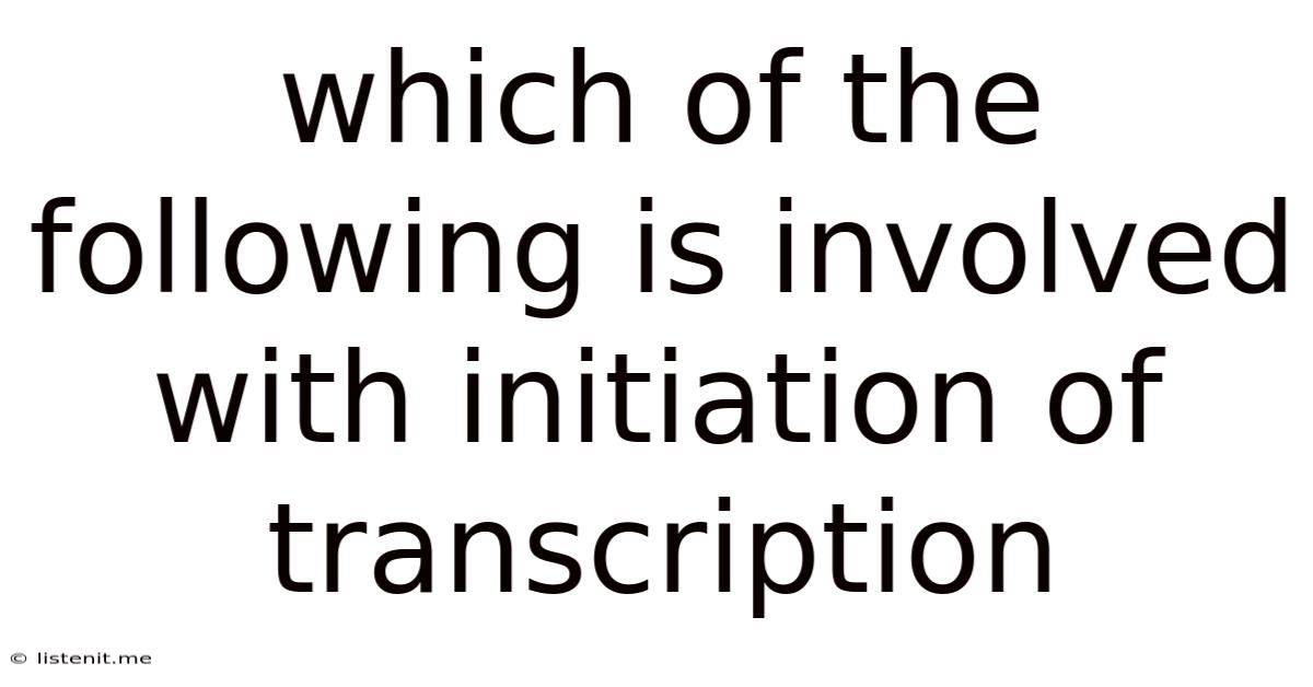 Which Of The Following Is Involved With Initiation Of Transcription