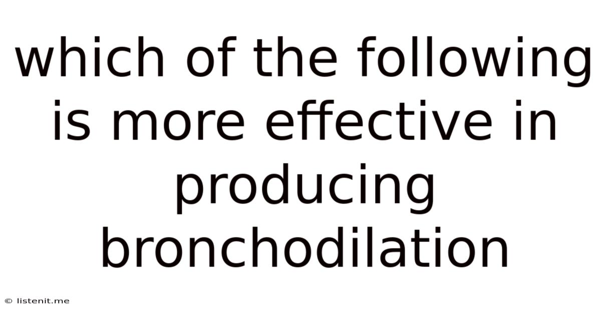Which Of The Following Is More Effective In Producing Bronchodilation