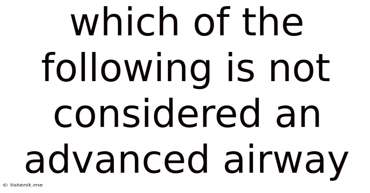 Which Of The Following Is Not Considered An Advanced Airway