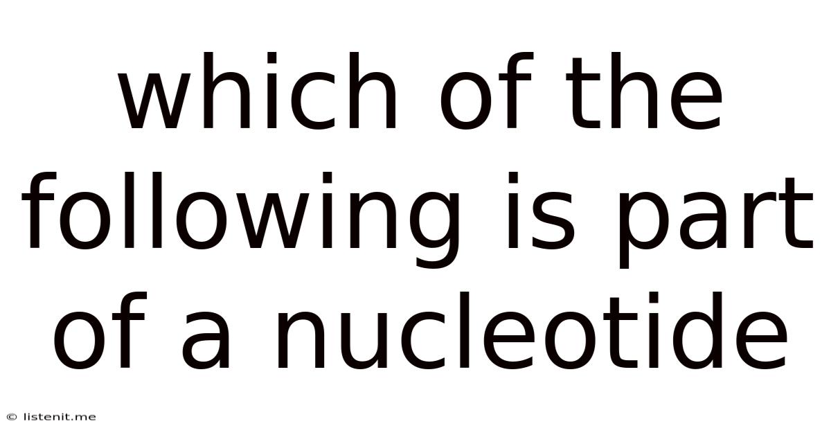 Which Of The Following Is Part Of A Nucleotide