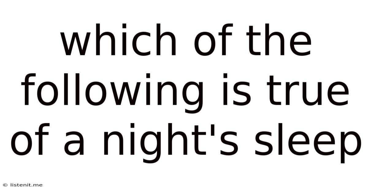 Which Of The Following Is True Of A Night's Sleep