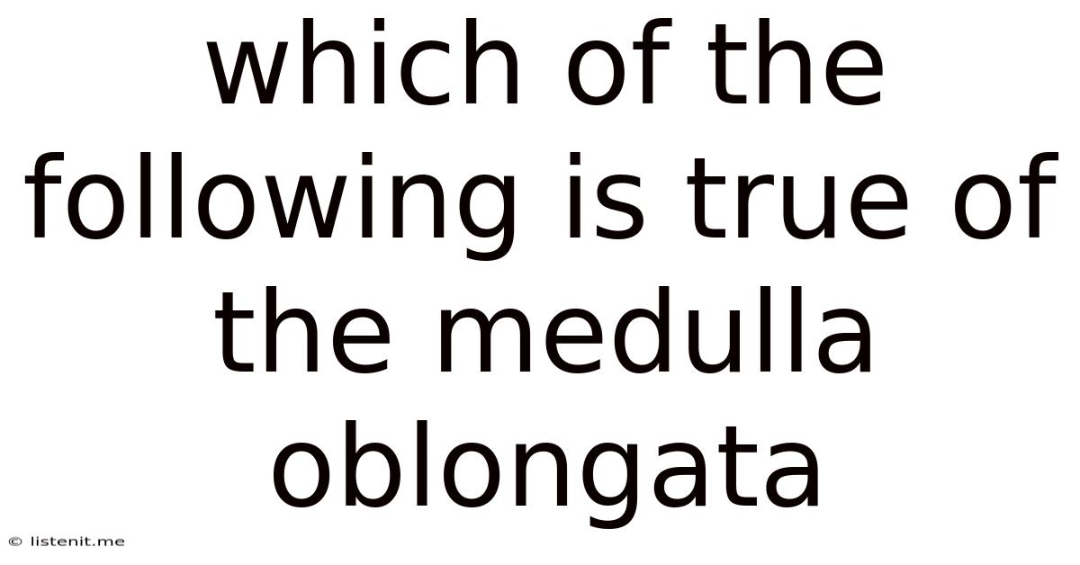 Which Of The Following Is True Of The Medulla Oblongata