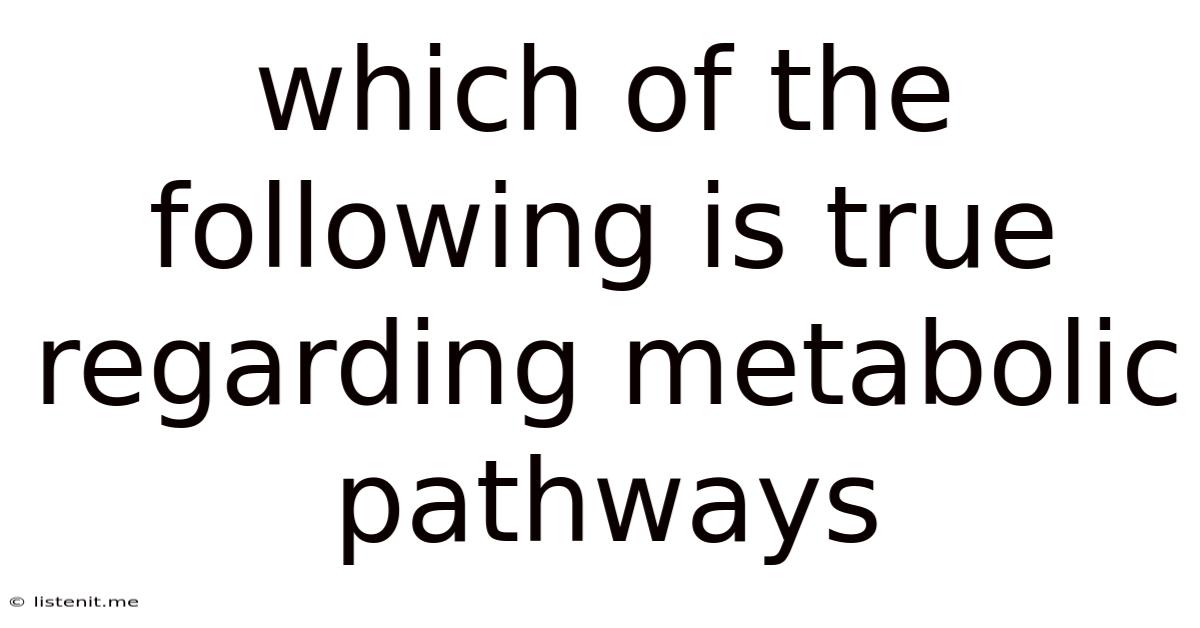 Which Of The Following Is True Regarding Metabolic Pathways