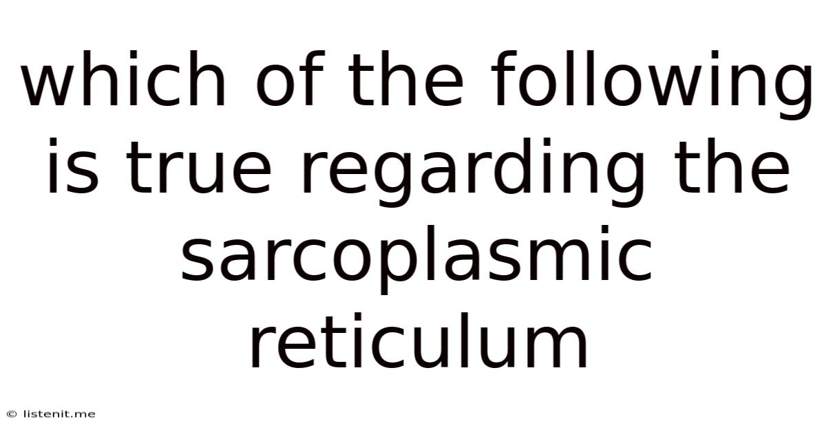 Which Of The Following Is True Regarding The Sarcoplasmic Reticulum