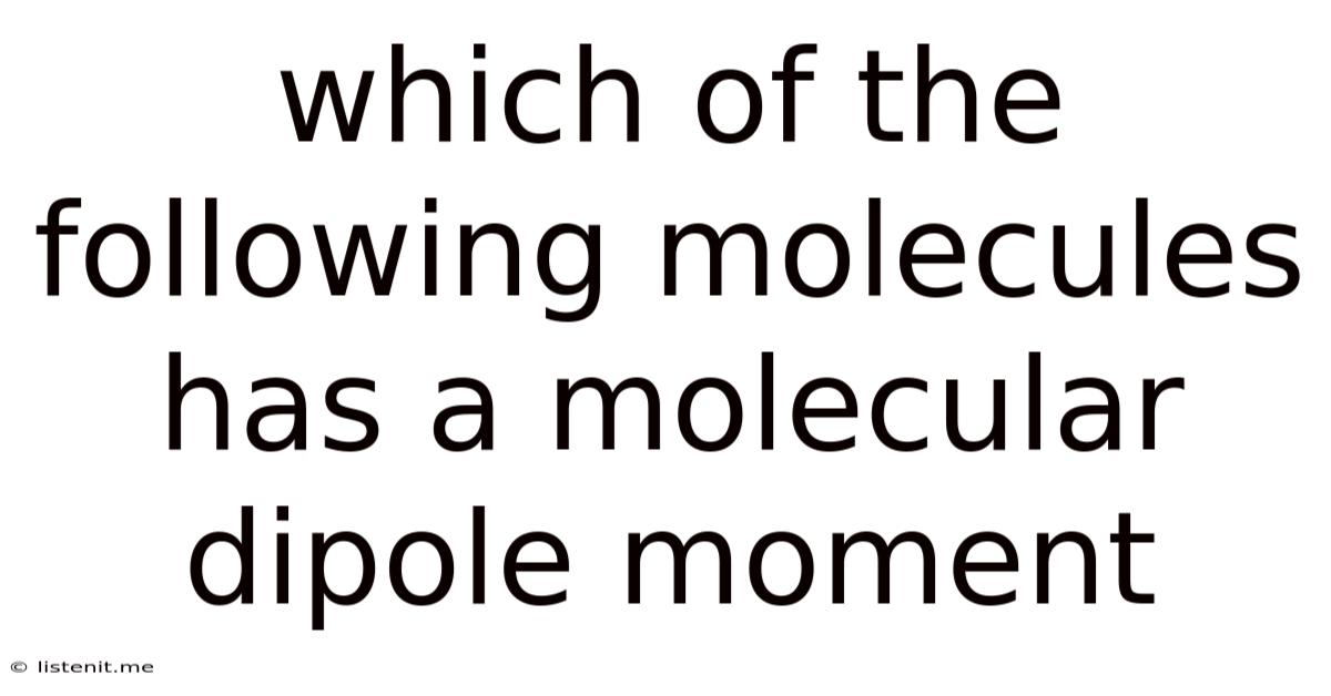 Which Of The Following Molecules Has A Molecular Dipole Moment