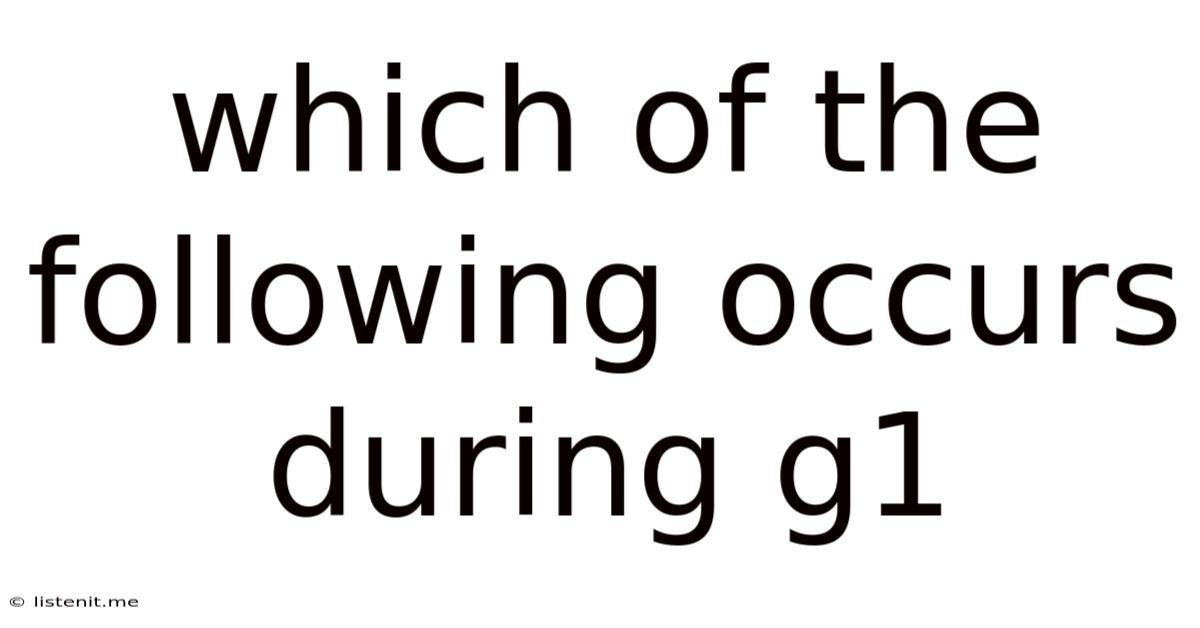 Which Of The Following Occurs During G1
