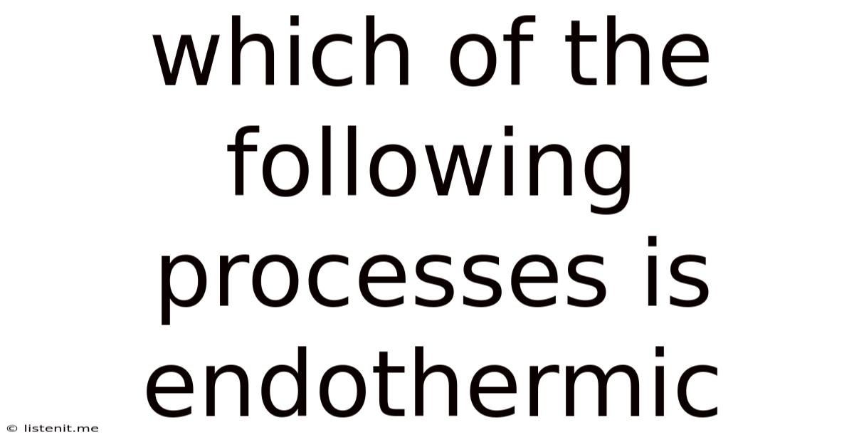 Which Of The Following Processes Is Endothermic