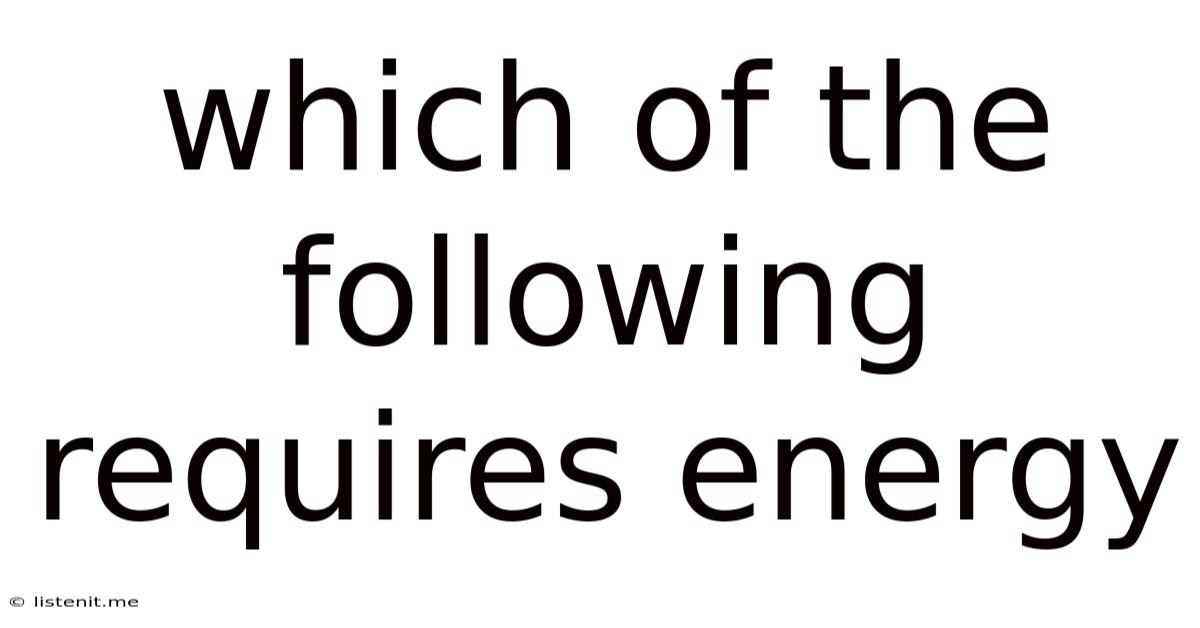 Which Of The Following Requires Energy
